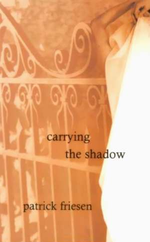 Carrying the Shadow de Patrick Friesen