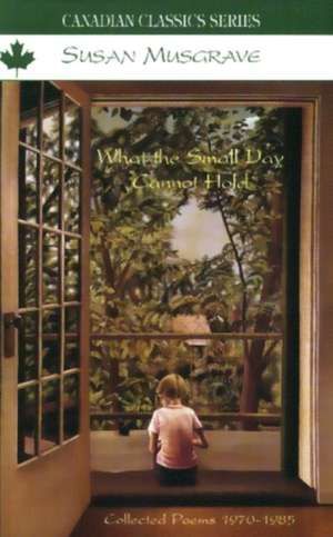 What the Small Day Cannot Hold de Susan Musgrave