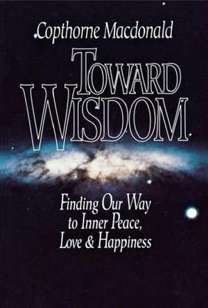 Toward Wisdom de Copthorne Macdonald