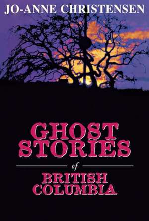 Ghost Stories of British Columbia de Jo-Anne Christensen