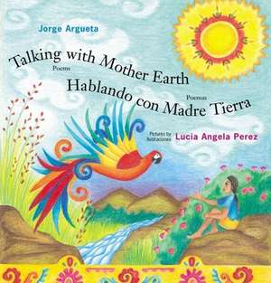 Talking with Mother Earth/Hablando con madre tierra: Poems/Poemas de Jorge Argueta