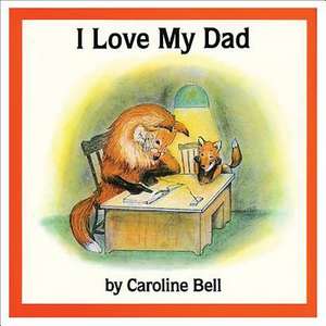 I Love My Dad de Caroline Bell