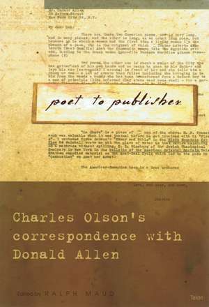 Poet to Publisher: Charles Olson's Correspondence with Donald Allen de Ralph Maud