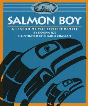 Salmon Boy: A Legend of the Sechelt People de Donna Joe