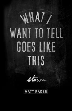 What I Want to Tell Goes Like This de Matt Rader