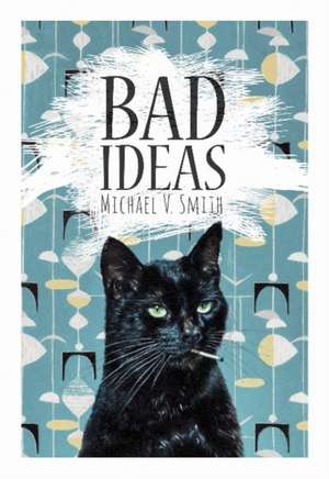 Bad Ideas de Michael V. Smith