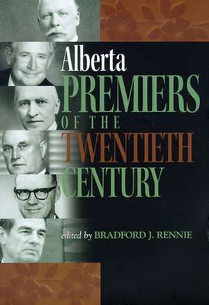 Alberta Premiers of the Twentieth Century de Bradford J. Rennie