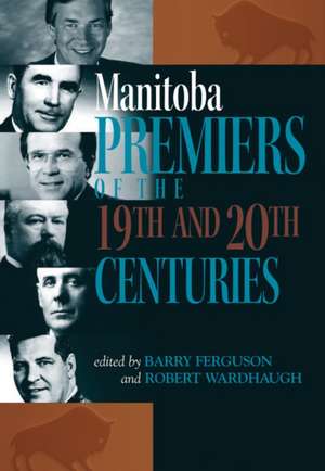 Manitoba Premiers of the 19th and 20th Centuries de Barry Ferguson