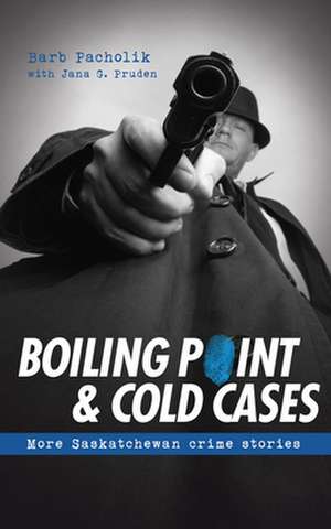 Boiling Point and Cold Cases: More Saskatchewan Crime Stories de Barb Pacholik