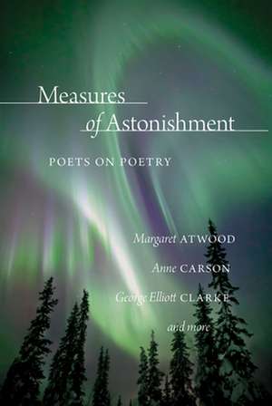 Measures of Astonishment: Poets on Poetry de Glen Sorestad