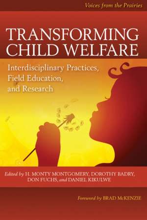 Transforming Child Welfare: Interdisciplinary Practices, Field Education, and Research de H. Monty Montgomery