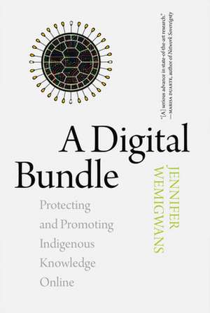 A Digital Bundle: Protecting and Promoting Indigenous Knowledge Online de Jennifer Wemigwans