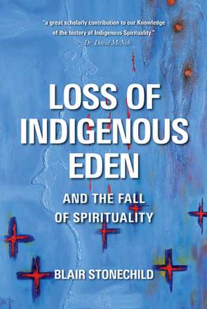 Loss of Indigenous Eden and the Fall of Spirituality de Blair A. Stonechild