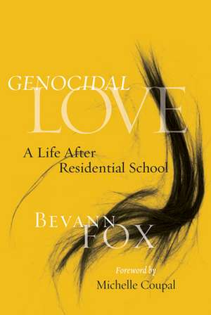 Genocidal Love: A Life after Residential School de Bevann Fox