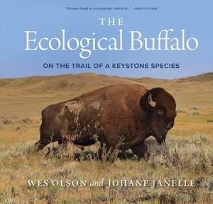 The Ecological Buffalo: On the Trail of a Keystone Species de Wes Olson