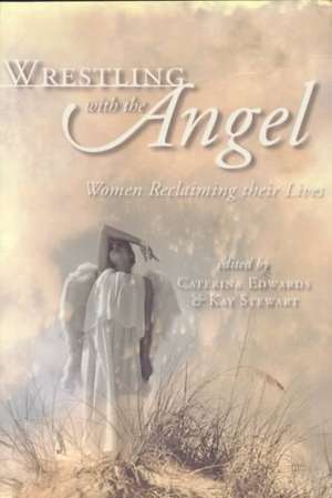 Wrestling with the Angel: Women Reclaiming Their Lives de Caterina Edwards