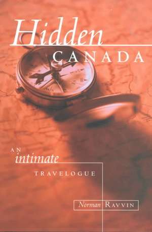 Hidden Canada: An Intimate Travelogue de Norman Ravvin