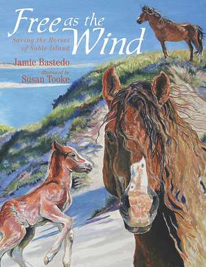 Free as the Wind: Saving the Horses of Sable Island de Jamie Bastedo