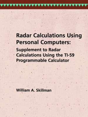 Radar Calculations Using Personal Computers: Supplement to Radar Calculations Using the Ti-59 Programmable Calculator de William A. Skillman