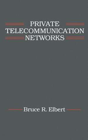 Private Telecommunication Networks de Bruce R. Elbert