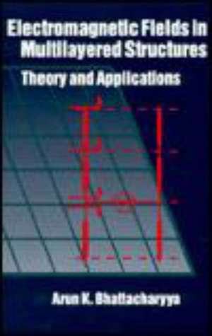 Electromagnetic Fields in Multilayered Structures Theory and Applications de Arun K. Bhattacharyya