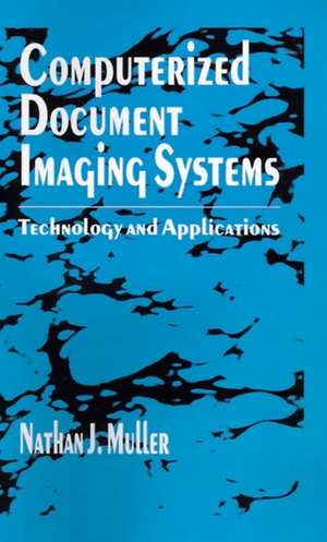 Computerized Document Imaging Systems: Technology and Applications de Nathan J. Muller