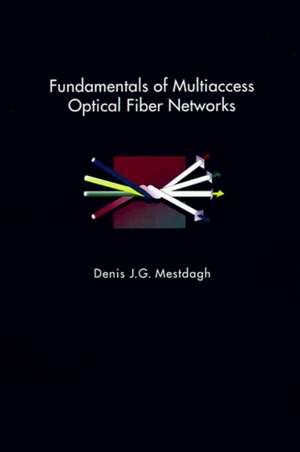 Fundamentals of Multiaccess Optical Fiber Networks de Denis J. G. Mestdagh