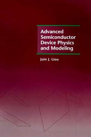 Advanced Semiconductor Device Physics and Modeling de Juin J. Liou