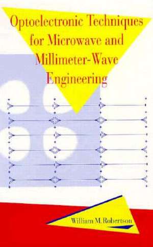 Optoelectronic Techniques for Microwave and Millimeter-Wave Engineering de William M. Robertson