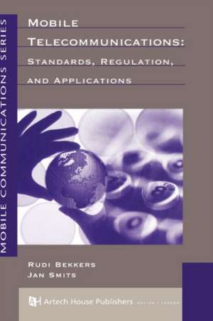 Mobile Telecommunications: Standards, Regulation and Applications de Rudi Bekkers