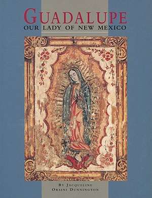 Guadalupe: Our Lady of New Mexico: Our Lady of New Mexico de Jacqueline Orsini Dunnington