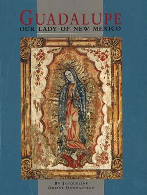 Guadalupe: Our Lady of New Mexico de Jacqueline Orsini Dunnington