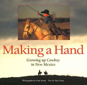 Making a Hand: Growing up Cowboy in New Mexico de Gene Peach