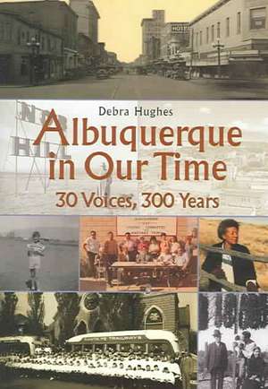 Albuquerque in Our Time: 30 Voices, 300 Years: 30 Voices, 300 Years de Debra Hughes