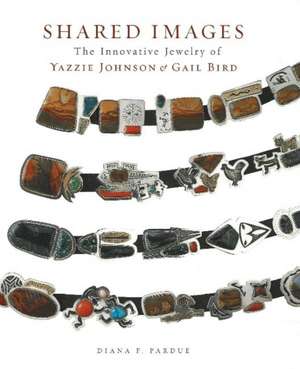 Shared Images: The Innovative Jewelry of Yazzie Johnson and Gail Bird: The Innovative Jewelry of Yazzie Johnson and Gail Bird de Diana F. Pardue