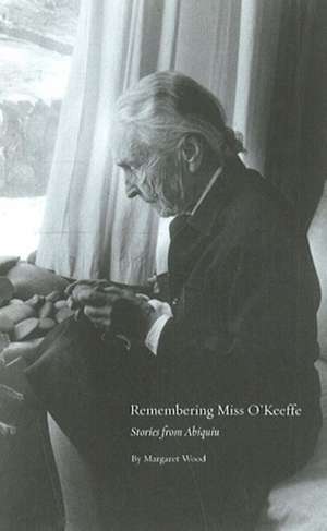 Remembering Miss O’Keeffe: Stories from Abiquiu: Stories from Abiquiu de Margaret Wood