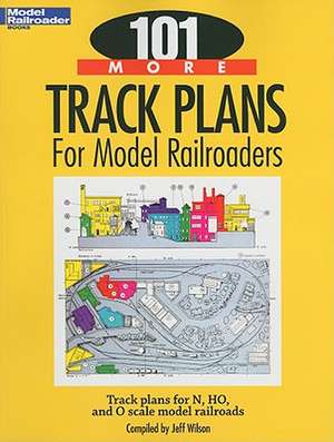 101 More Track Plans for Model Railroaders de Jeff Wilson