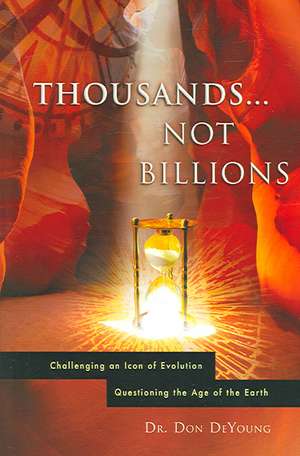 Thousands...Not Billions: Challenging an Icon of Evolution Questioning the Age of the Earth de Donald B. DeYoung