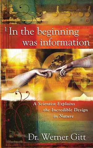 In the Beginning Was Information: A Scientist Explains the Incredible Design in Nature de Werner Gitt