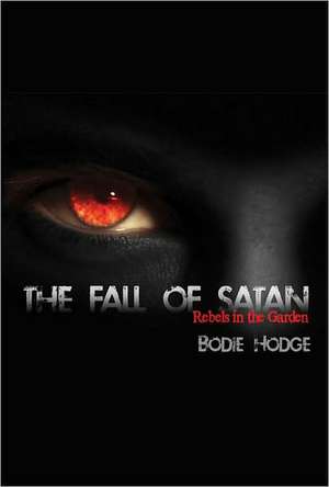 The Fall of Satan: Rebels in the Garden de Bodie Hodge