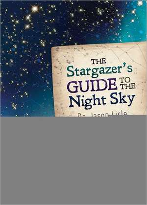 The Stargazer's Guide to the Night Sky de Jason Lisle