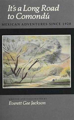 It's a Long Road to Comondu: Mexican Adventures Since 1928 de Everett G. Jackson