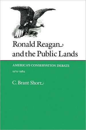 Ronald Reagan and the Public Lands: America's Conservation Debate, 1979-1984 de C. Brant Short