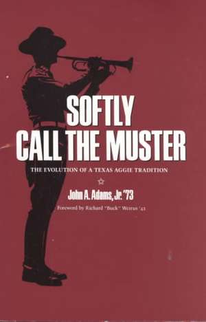 Softly Call the Muster: The Evolution of a Texas Aggie Tradition de Jr. Adams, John A.