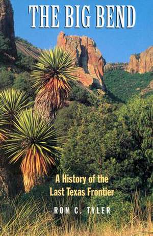 The Big Bend a History of the Last Texas Frontier de Ron C. Tyler