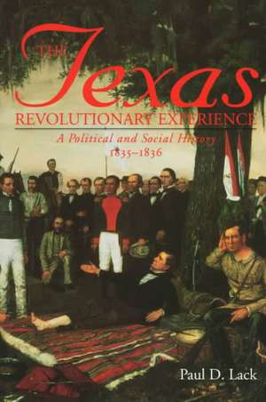 Texas Revolutionary Experience: A Political and Social History, 1835-1836 de Paul D. Lack