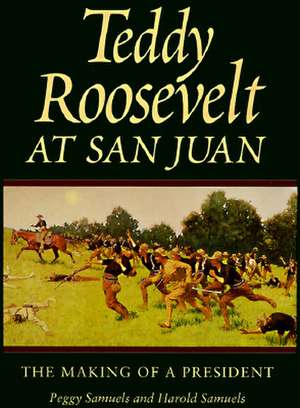 Teddy Roosevelt at San Juan: The Making of a President de Peggy Samuels