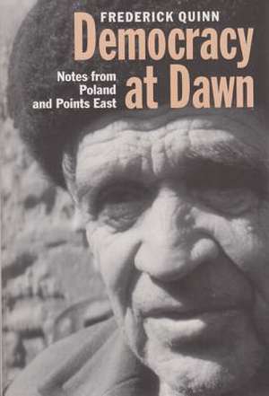 Democracy at Dawn: Notes from Poland and Points East de Frederick Quinn