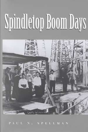 Spindletop Boom Days de Paul N. Spellman