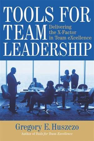 Tools for Team Leadership: Delivering the X-Factor in Team Excellence de Gregory E. Huszczo